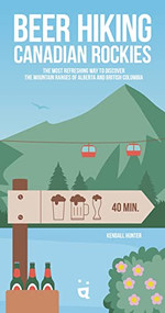 Beer Hiking Canadian Rockies (The Tastiest Way to Discover the Mountain Ranges of Alberta and British Columbia) by Kendall Hunter, 9783907293898