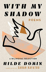 With My Shadow (The Poems of Hilde Domin, A Bilingual Selection) by Hilde Domin, Sarah Kafatou, 9781589881747