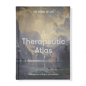 A Therapeutic Atlas (Destinations to inspire and enchant) by The School of Life, 9781912891931