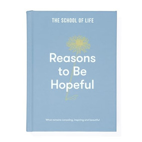 Reasons to Be Hopeful (What remains consoling, inspiring and beautiful) by The School of Life, 9781912891894