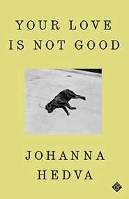 Your Love is Not Good by Johanna Hedva, 9781913505660
