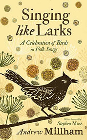 Singing Like Larks (A Celebration of Birds in Folk Songs) by Andrew Millham, 9781913393663