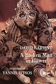 A Broken Man in Flower (versions of Yannis Ritsos) by David Harsent, Yannis Ritsos, John Kittmer, 9781780376493