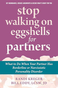 Stop Walking on Eggshells for Partners (What to Do When Your Partner Has Borderline or Narcissistic Personality Disorder) by Randi Kreger, Bill Eddy, 9781608824878