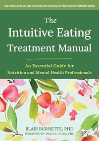 The Intuitive Eating Treatment Manual (An Essential Guide for Nutrition and Mental Health Professionals) by Blair Burnette, Tracy L. Tylka, 9781648482540
