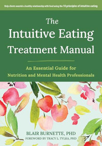 The Intuitive Eating Treatment Manual (An Essential Guide for Nutrition and Mental Health Professionals) by Blair Burnette, Tracy L. Tylka, 9781648482540