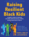 Raising Resilient Black Kids (A Parent's Guide to Helping Children Cope with Racial Stress, Manage Emotions, and Thrive) by Erlanger A. Turner, Thema Bryant, Jeffrey Gardere, 9781648483011
