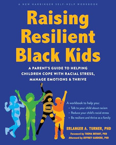Raising Resilient Black Kids (A Parent's Guide to Helping Children Cope with Racial Stress, Manage Emotions, and Thrive) by Erlanger A. Turner, Thema Bryant, Jeffrey Gardere, 9781648483011