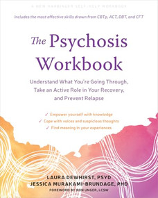 The Psychosis Workbook (Understand What You're Going Through, Take an Active Role in Your Recovery, and Prevent Relapse) by Laura Dewhirst, Jessica Murakami-Brundage, Ron Unger, 9781648483394