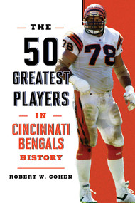The 50 Greatest Players in Cincinnati Bengals History by Robert W. Cohen, 9781493079155