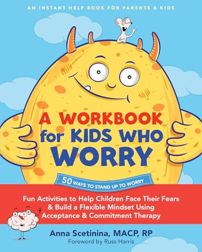 A Workbook for Kids Who Worry (Fun Activities to Help Children Face Their Fears and Build a Flexible Mindset Using Acceptance and Commitment Therapy) by Anna Scetinina, Russ Harris, 9781648483424