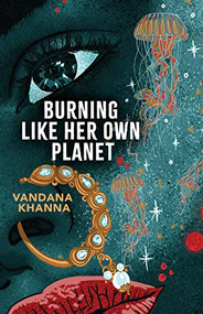 Burning Like Her Own Planet by Vandana Khanna, 9781949944518
