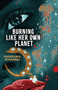 Burning Like Her Own Planet by Vandana Khanna, 9781949944518