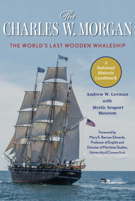 The Charles W. Morgan (The World's Last Wooden Whaleship) by Andrew W. German, Mystic Seaport Museum, Mary K. Bercaw Edwards, 9781493084432
