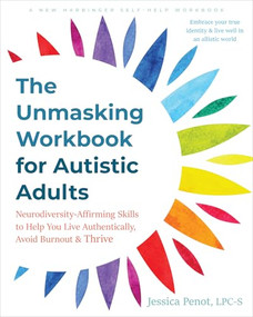 The Unmasking Workbook for Autistic Adults (Neurodiversity-Affirming Skills to Help You Live Authentically, Avoid Burnout, and Thrive) by Jessica Penot, 9781648483509