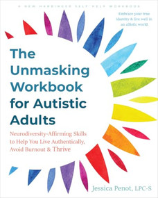The Unmasking Workbook for Autistic Adults (Neurodiversity-Affirming Skills to Help You Live Authentically, Avoid Burnout, and Thrive) by Jessica Penot, 9781648483509