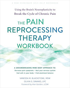 The Pain Reprocessing Therapy Workbook (Using the Brain's Neuroplasticity to Break the Cycle of Chronic Pain) by Vanessa M. Blackstone, Olivia S. Sinaiko, Alan Gordon, 9781648483769