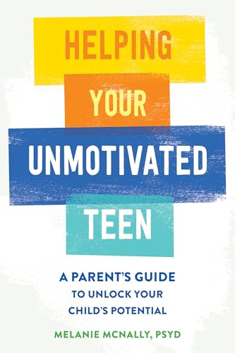 Helping Your Unmotivated Teen (A Parent's Guide to Unlock Your Child's Potential) by Melanie McNally, 9781648483936