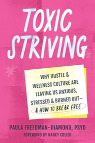 Toxic Striving (Why Hustle and Wellness Culture Are Leaving Us Anxious, Stressed, and Burned Out-and How to Break Free) by Paula Freedman-Diamond, Nancy Colier, 9781648484063