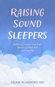 Raising Sound Sleepers (Helping Children Use Their Senses to Rest and Self-Soothe) by Adam Blanning, 9781782508427