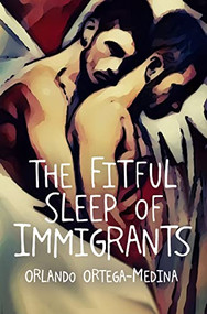 The Fitful Sleep of Immigrants by Orlando Ortega-Medina, 9781612942636