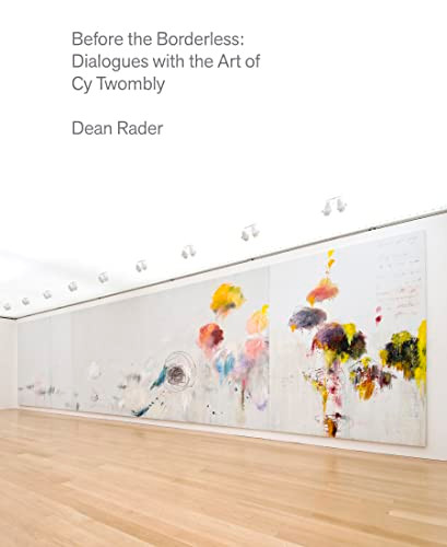 Before the Borderless (Dialogues with the Art of Cy Twombly) by Dean Rader, Cy Twombly, 9781556596759