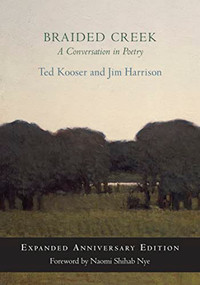 Braided Creek (A Conversation in Poetry: Expanded Anniversary Edition) by Ted Kooser, Jim Harrison, Naomi Shihab Nye, 9781556596797