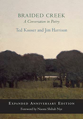 Braided Creek (A Conversation in Poetry: Expanded Anniversary Edition) by Ted Kooser, Jim Harrison, Naomi Shihab Nye, 9781556596797