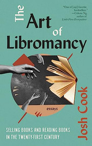 The Art of Libromancy (On Selling Books and Reading Books in the Twenty-first Century) by Josh Cook, 9781771965415