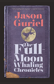 The Full-Moon Whaling Chronicles by Jason Guriel, 9781771965514