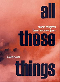 All These Things: A Conversation by Sharon Bridgforth, Daniel Alexander Jones, 9781737025573