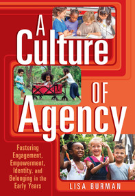 A Culture of Agency (Fostering Engagement, Empowerment, Identity, and Belonging in the Early Years) by Lisa Burman, 9781605547985