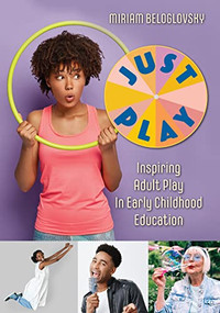 Just Play (Inspiring Adult Play in Early Childhood Education) by Miriam Beloglovsky, 9781605547770