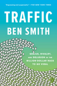 Traffic (Genius, Rivalry, and Delusion in the Billion-Dollar Race to Go Viral) - 9780593299777 by Ben Smith, 9780593299777