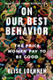 On Our Best Behavior (The Price Women Pay to Be Good) by Elise Loehnen, 9780593243053
