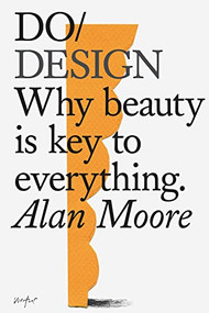 Do Design (Why beauty is key to everything.) by Alan Moore, 9781907974281