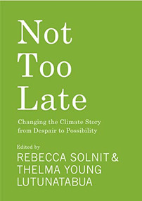 Not Too Late (Changing the Climate Story from Despair to Possibility) by Rebecca Solnit, Thelma Young-Lutunatabua, 9781642598971