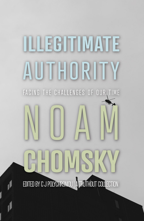 Illegitimate Authority (Facing the Challenges of Our Time) by Noam Chomsky, C.J. Polychroniou, 9781642599053
