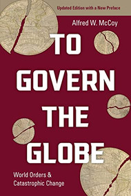 To Govern the Globe (World Orders and Catastrophic Change) - 9781642599213 by Alfred W. McCoy, 9781642599213