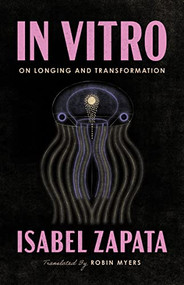 In Vitro (On Longing and Transformation) by Isabel Zapata, Robin Myers, 9781566896757