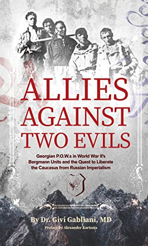 Allies Against Two Evils (Georgian POWs in WWII's "Bergmann" Units and the Quest to Liberate the Caucasus from Russian Imperialism) by Givi Gabliani, Alexander Kartozia, Hans von Herwarth, 9781954600249