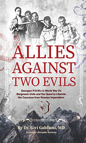 Allies Against Two Evils (Georgian POWs in WWII's "Bergmann" Units and the Quest to Liberate the Caucasus from Russian Imperialism) - 9781954600911 by Givi Gabliani, Alexander Kartozia, Hans von Herwarth, 9781954600911