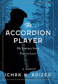 The Accordion Player (My Journey from Fear to Love) by Ichak K.  Adizes, 9798986048307