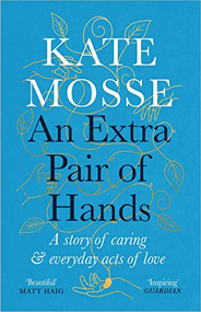 An Extra Pair of Hands (A story of caring and everyday acts of love) by Kate Mosse, 9781788162623