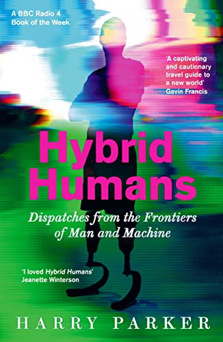 Hybrid Humans (Dispatches from the Frontiers of Man and Machine) by Harry Parker, 9781788163118
