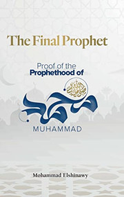 The Final Prophet (Proof of the Prophethood of Muhammad) by Mohammad Elshinawy, 9781847742070