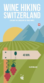 Wine Hiking Switzerland (Explore the Landscape of Swiss Wines) by Ellen Wallace, 9783907293867