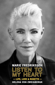 Listen to My Heart (Life, Love & Roxette) by Marie Fredriksson, Helena von Zweigbergk, Jonas Akerlund, 9781948221245