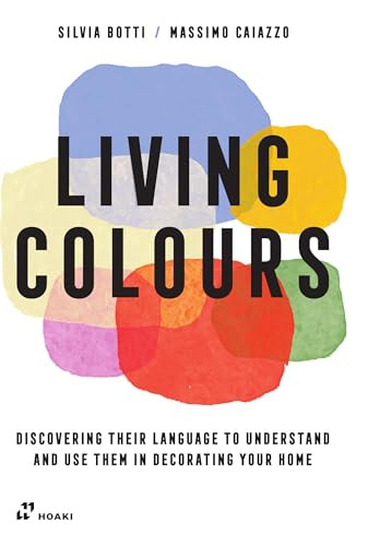 Living Colours (Discovering their language to understand and use them in decorating your home) by Silvia Botti, Massimo Caiazzo, 9788419220370
