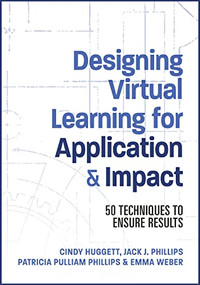 Designing Virtual Learning for Application and Impact (50 Techniques to Ensure Results) by Jack Phillips, Patti Phillips, Cindy Huggett, Emma Weber, 9781953946775